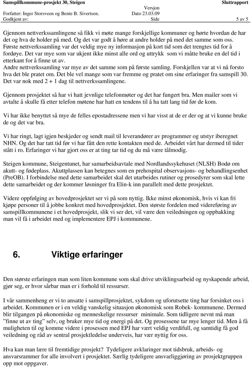 Det var mye som var ukjent ikke minst alle ord og uttrykk som vi måtte bruke en del tid i etterkant for å finne ut av. Andre nettverkssamling var mye av det samme som på første samling.