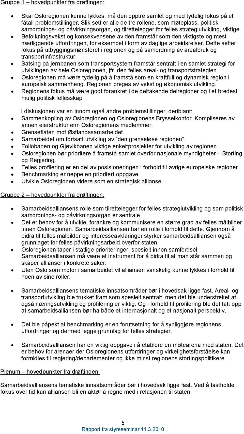 Befolkningsvekst og konsekvensene av den framstår som den viktigste og mest nærliggende utfordringen, for eksempel i form av daglige arbeidsreiser.