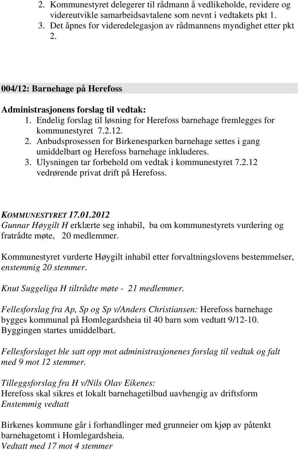 Anbudsprosessen for Birkenesparken barnehage settes i gang umiddelbart og Herefoss barnehage inkluderes. 3. Ulysningen tar forbehold om vedtak i kommunestyret 7.2.