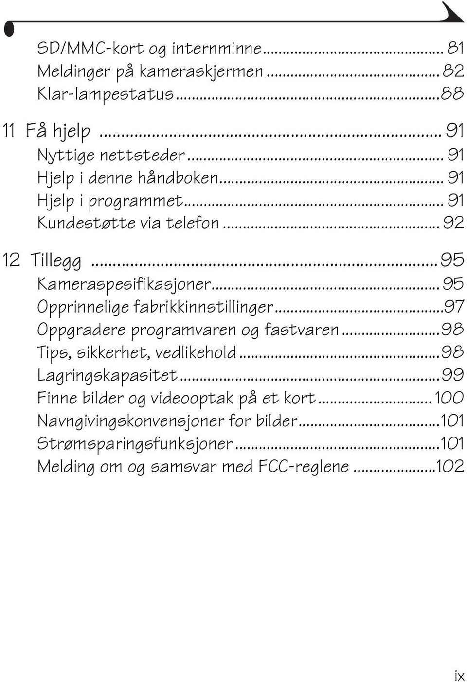 ..95 Opprinnelige fabrikkinnstillinger...97 Oppgradere programvaren og fastvaren...98 Tips, sikkerhet, vedlikehold...98 Lagringskapasitet.