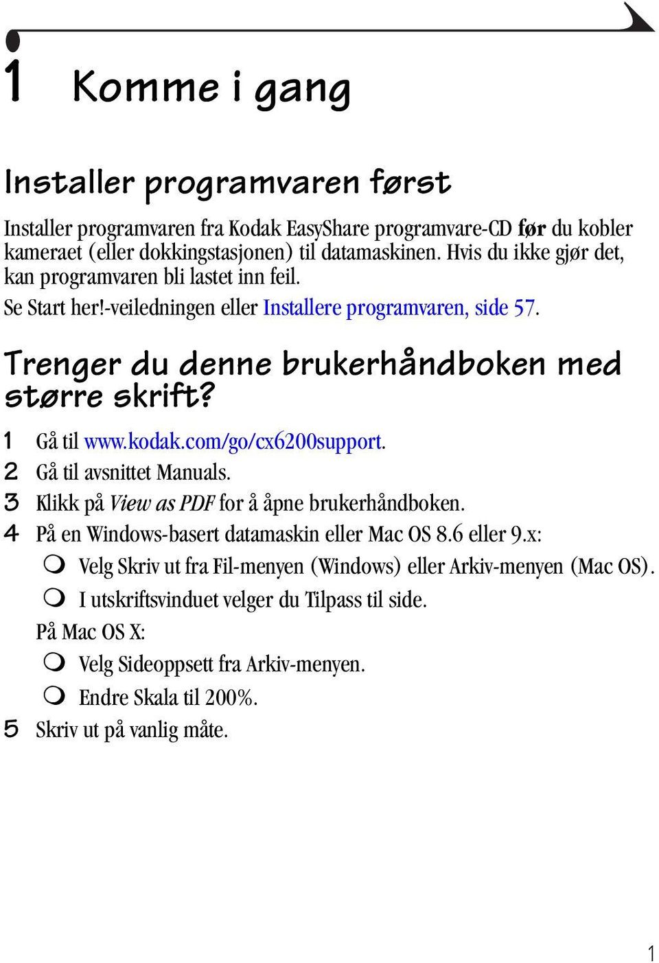 1 Gå til www.kodak.com/go/cx6200support. 2 Gå til avsnittet Manuals. 3 Klikk på View as PDF for å åpne brukerhåndboken. 4 På en Windows-basert datamaskin eller Mac OS 8.6 eller 9.