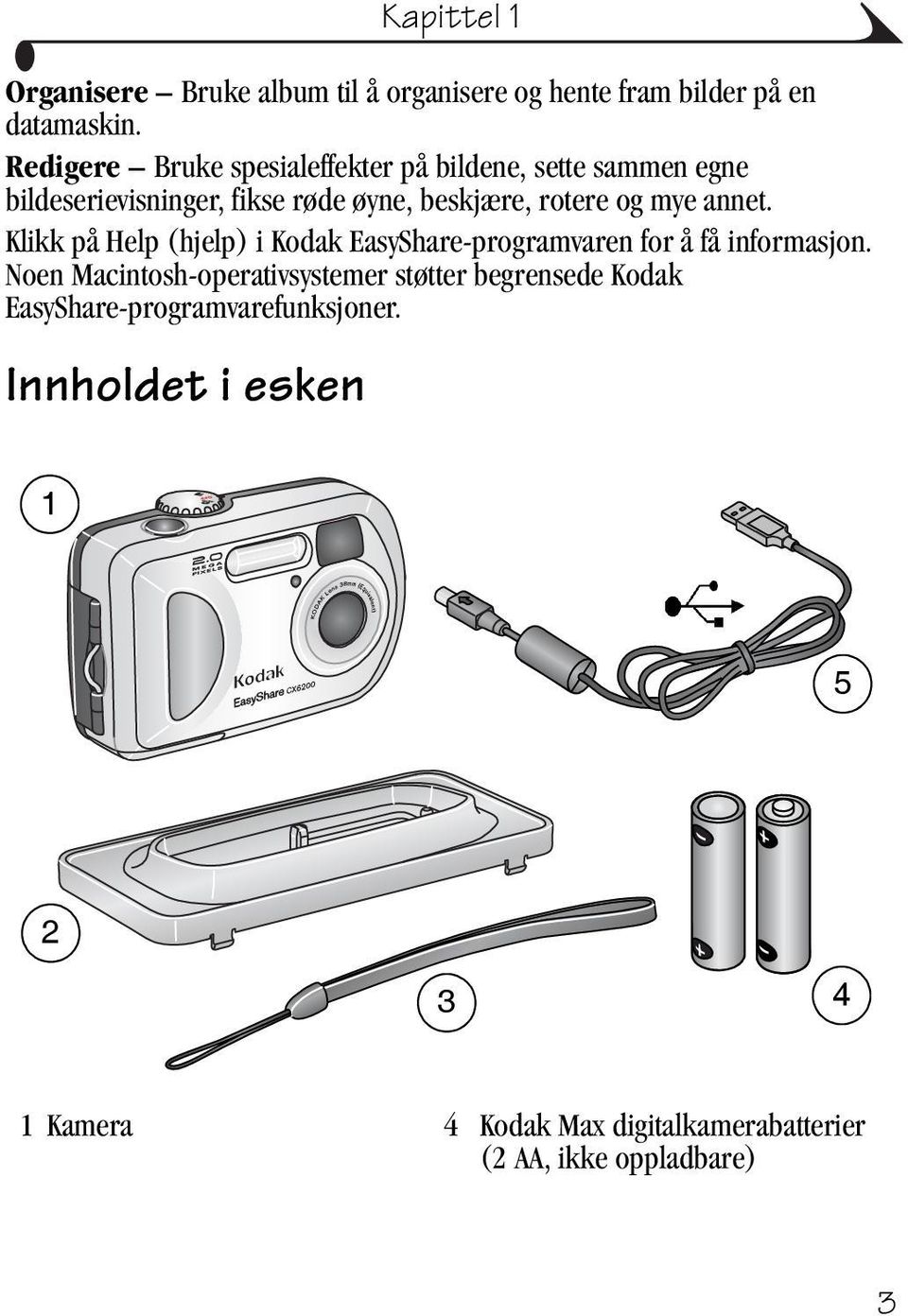 mye annet. Klikk på Help (hjelp) i Kodak EasyShare-programvaren for å få informasjon.