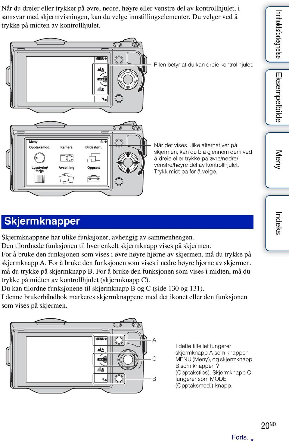 Når det vises ulike alternativer på skjermen, kan du bla gjennom dem ved å dreie eller trykke på øvre/nedre/ venstre/høyre del av kontrollhjulet. Trykk midt på for å velge.