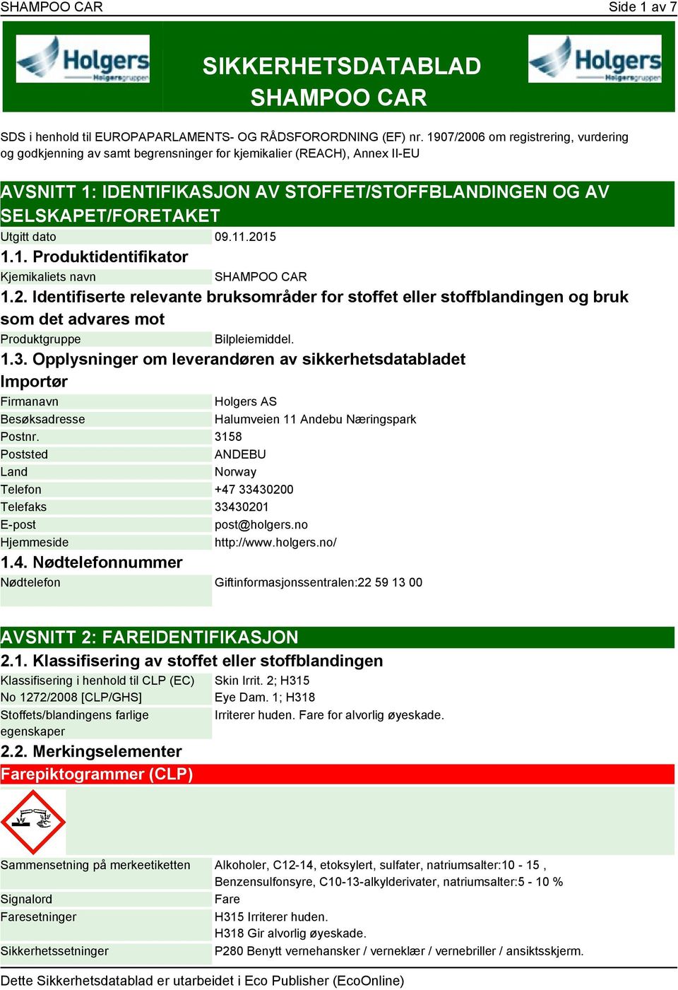 dato 09.11.2015 1.1. Produktidentifikator Kjemikaliets navn SHAMPOO CAR 1.2. Identifiserte relevante bruksområder for stoffet eller stoffblandingen og bruk som det advares mot Produktgruppe Bilpleiemiddel.