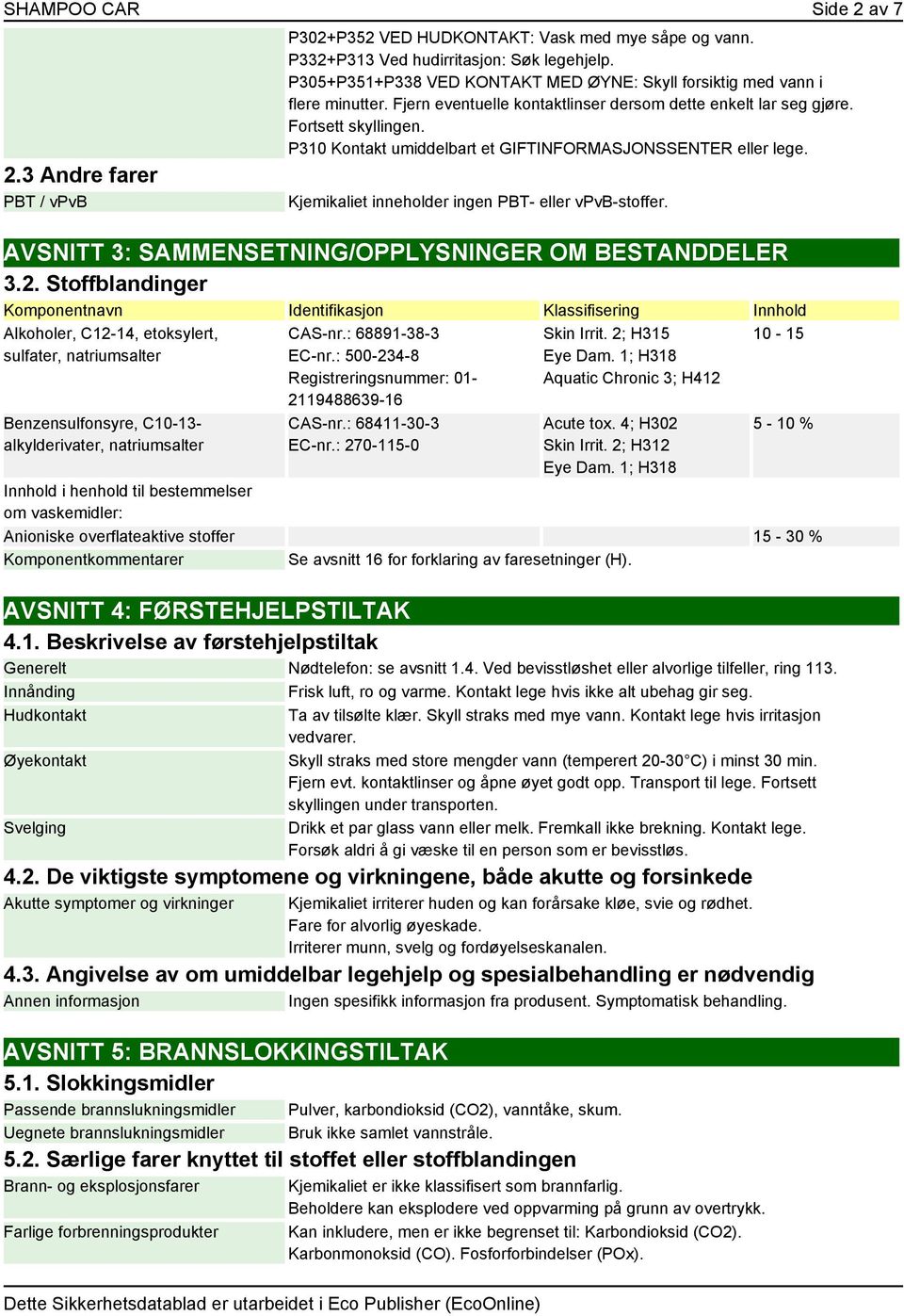 P310 Kontakt umiddelbart et GIFTINFORMASJONSSENTER eller lege. Kjemikaliet inneholder ingen PBT- eller vpvb-stoffer. AVSNITT 3: SAMMENSETNING/OPPLYSNINGER OM BESTANDDELER 3.2.