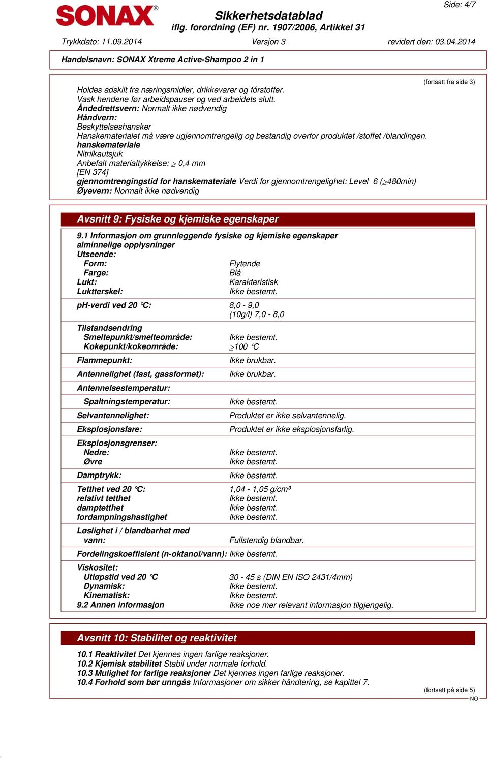 hanskemateriale Nitrilkautsjuk Anbefalt materialtykkelse: 0,4 mm [EN 374] gjennomtrengingstid for hanskemateriale Verdi for gjennomtrengelighet: Level 6 ( 480min) Øyevern: Normalt ikke nødvendig