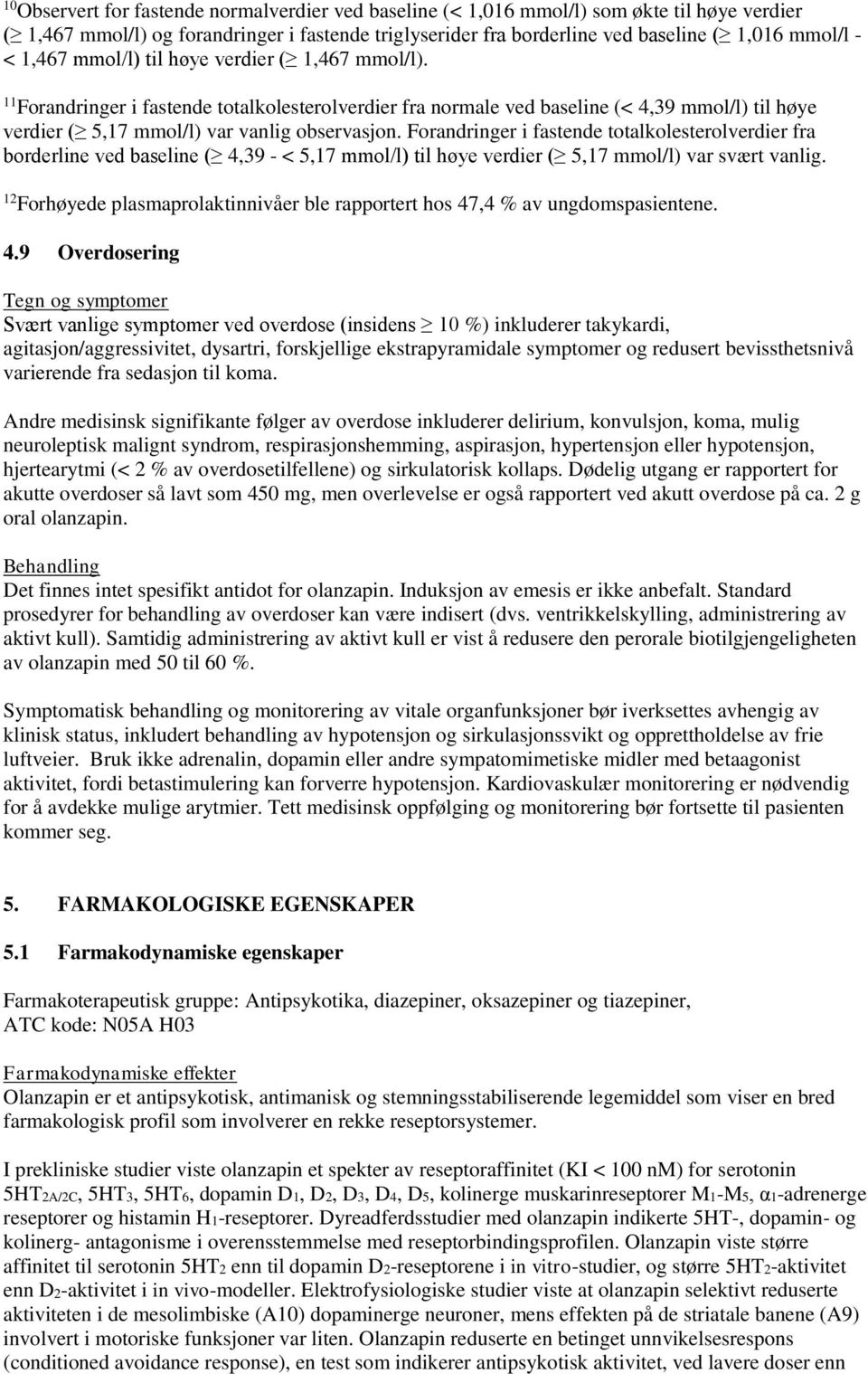 Forandringer i fastende totalkolesterolverdier fra borderline ved baseline ( 4,39 - < 5,17 mmol/l) til høye verdier ( 5,17 mmol/l) var svært vanlig.