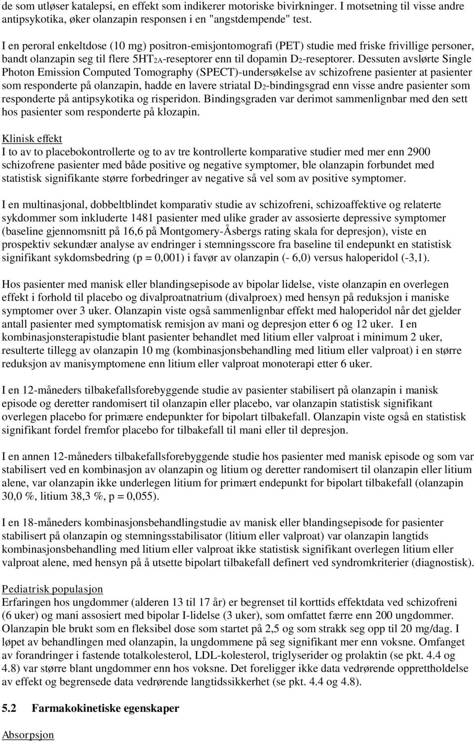 Dessuten avslørte Single Photon Emission Computed Tomography (SPECT)-undersøkelse av schizofrene pasienter at pasienter som responderte på olanzapin, hadde en lavere striatal D2-bindingsgrad enn