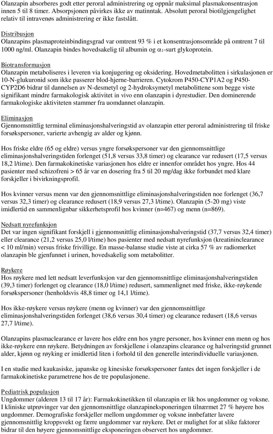 Distribusjon Olanzapins plasmaproteinbindingsgrad var omtrent 93 % i et konsentrasjonsområde på omtrent 7 til 1000 ng/ml. Olanzapin bindes hovedsakelig til albumin og 1-surt glykoprotein.