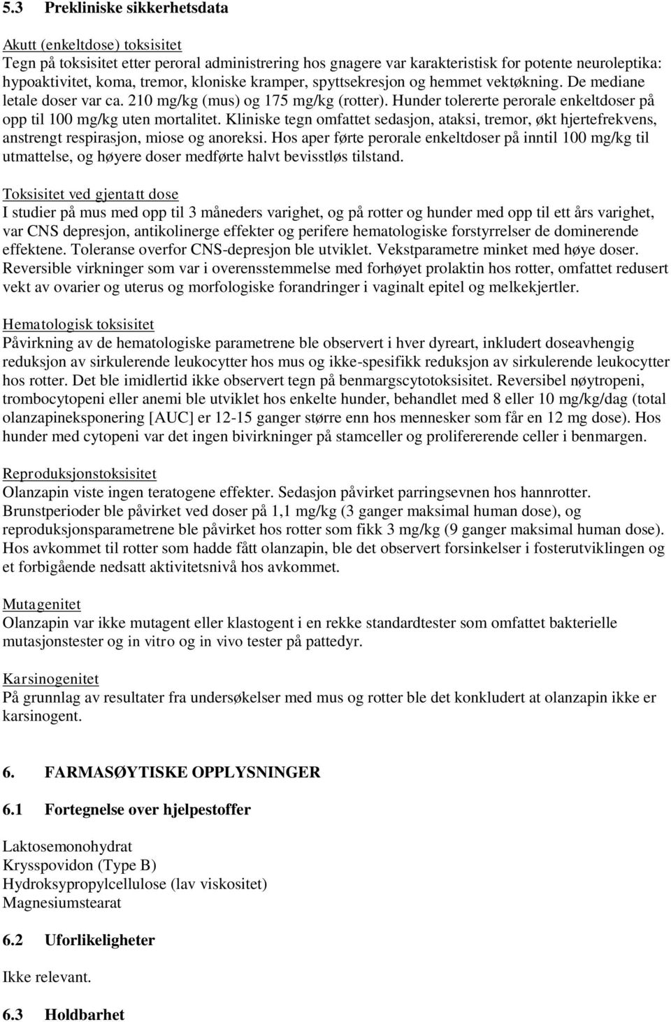 Hunder tolererte perorale enkeltdoser på opp til 100 mg/kg uten mortalitet. Kliniske tegn omfattet sedasjon, ataksi, tremor, økt hjertefrekvens, anstrengt respirasjon, miose og anoreksi.