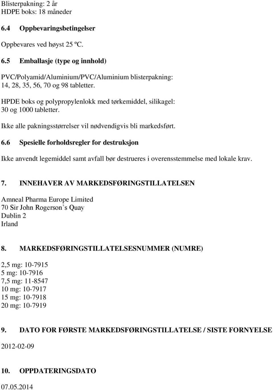 6 Spesielle forholdsregler for destruksjon Ikke anvendt legemiddel samt avfall bør destrueres i overensstemmelse med lokale krav. 7.