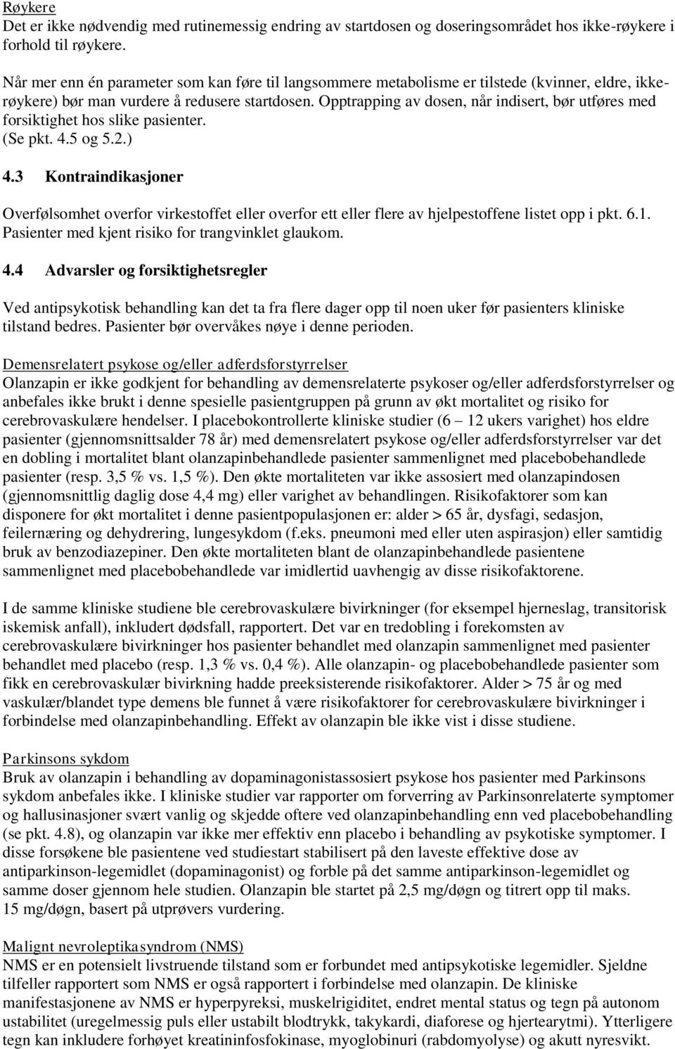 Opptrapping av dosen, når indisert, bør utføres med forsiktighet hos slike pasienter. (Se pkt. 4.5 og 5.2.) 4.