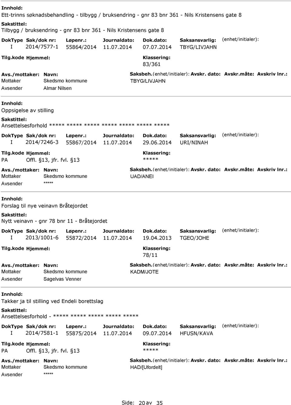 13, jfr. fvl. 13 D/NE Forslag til nye veinavn Bråtejordet Nytt veinavn - gnr 78 bnr 11 - Bråtejordet 2013/1001-6 55872/2014 19.04.