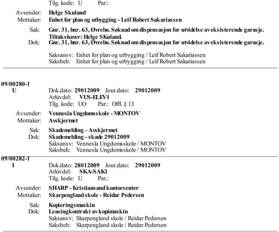 Saksansv: Enhet for plan og utbygging / Leif Robert Sakariassen Saksbeh: Enhet for plan og utbygging / Leif Robert Sakariassen 09/00280-1 U Dok.dato: Jour.