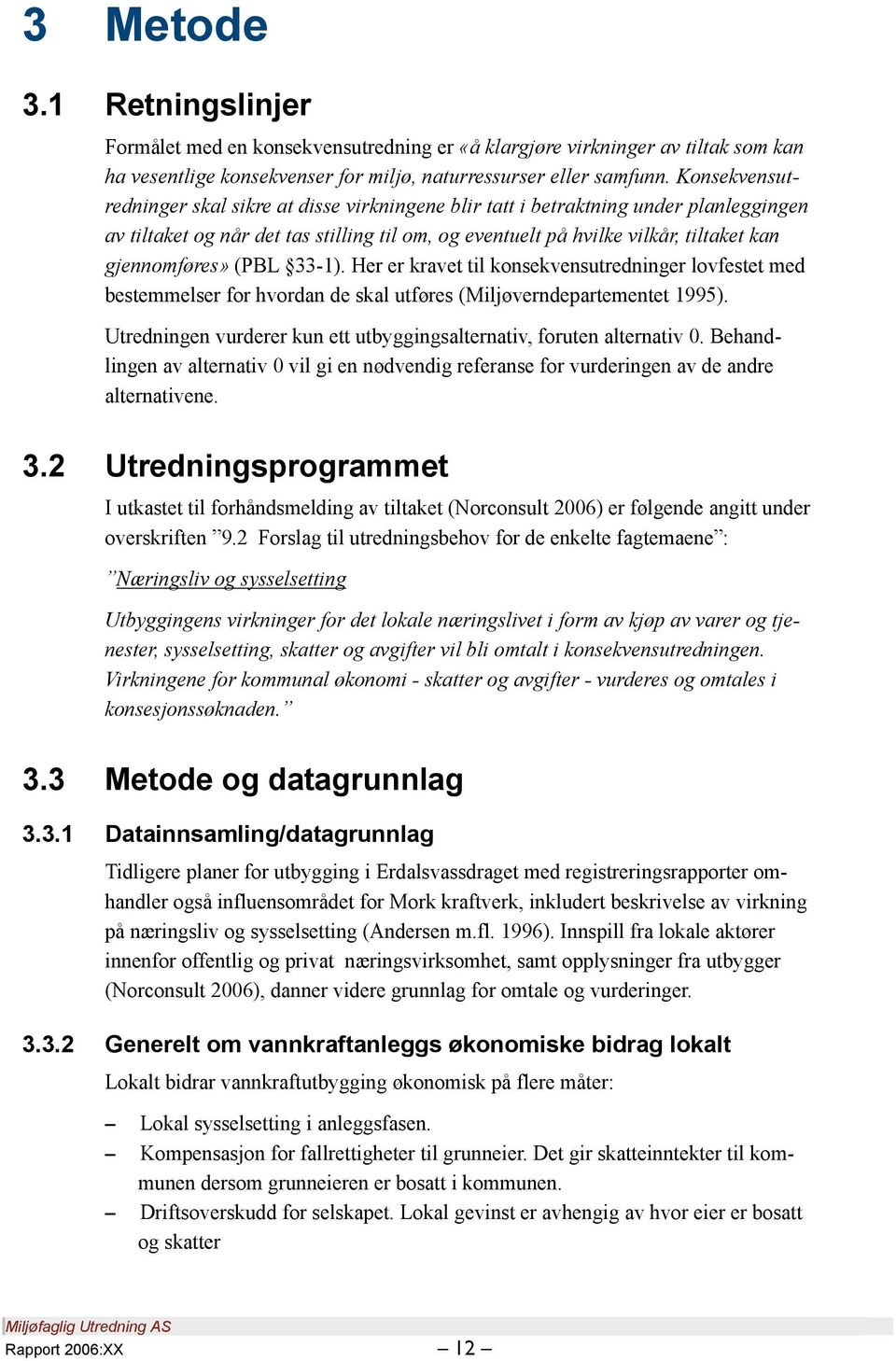 (PBL 33-1). Her er kravet til konsekvensutredninger lovfestet med bestemmelser for hvordan de skal utføres (Miljøverndepartementet 1995).