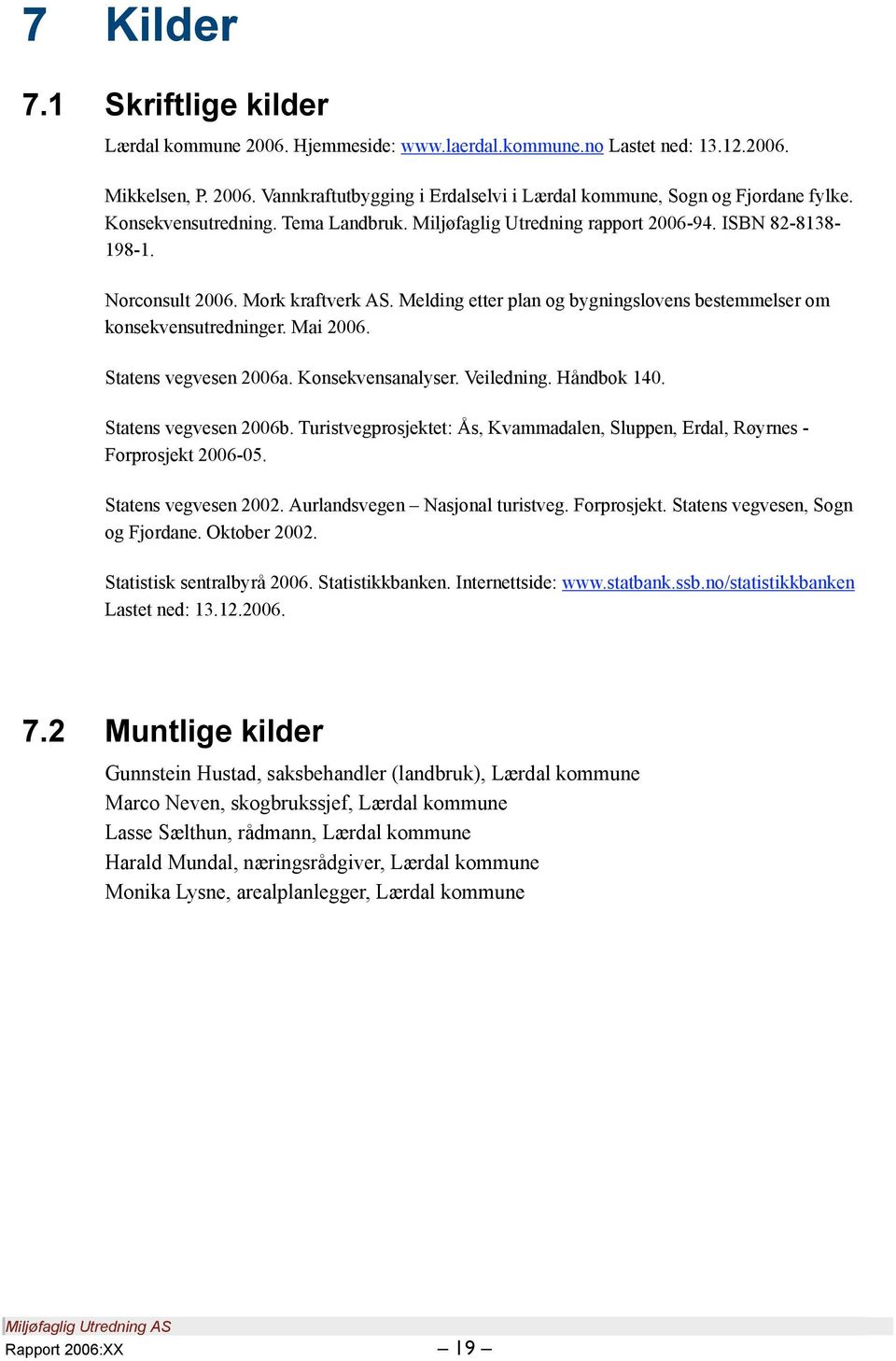 Melding etter plan og bygningslovens bestemmelser om konsekvensutredninger. Mai 2006. Statens vegvesen 2006a. Konsekvensanalyser. Veiledning. Håndbok 140. Statens vegvesen 2006b.