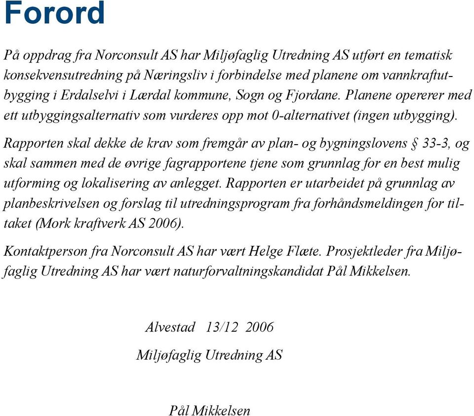 Rapporten skal dekke de krav som fremgår av plan- og bygningslovens 33-3, og skal sammen med de øvrige fagrapportene tjene som grunnlag for en best mulig utforming og lokalisering av anlegget.