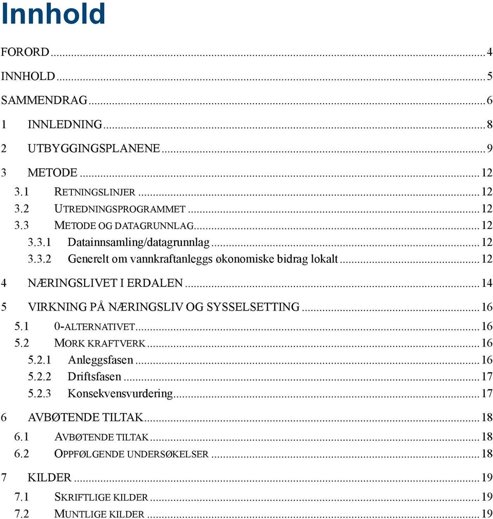 ..14 5 VIRKNING PÅ NÆRINGSLIV OG SYSSELSETTING...16 5.1 0-ALTERNATIVET...16 5.2 MORK KRAFTVERK...16 5.2.1 Anleggsfasen...16 5.2.2 Driftsfasen...17 5.2.3 Konsekvensvurdering.