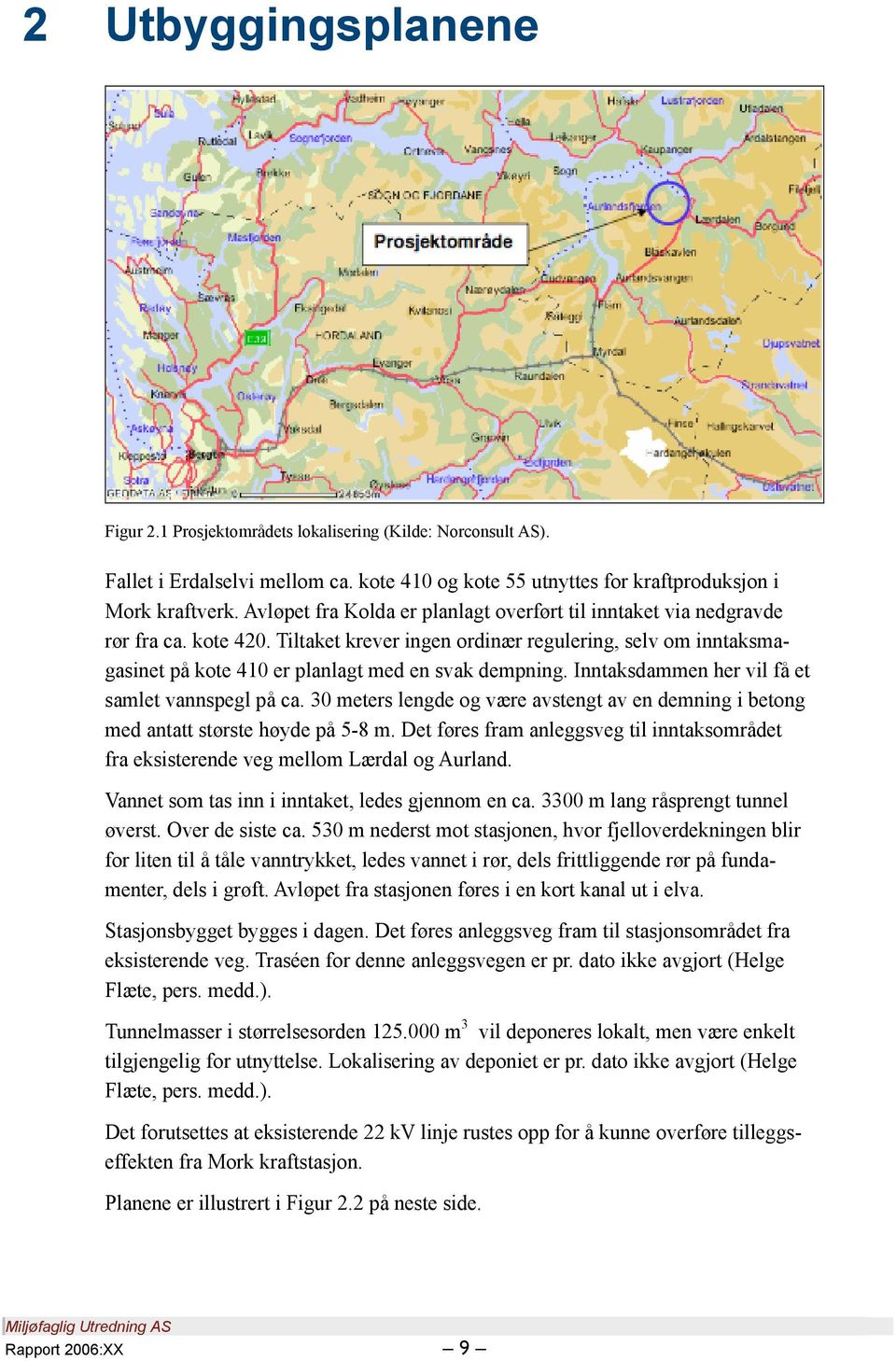 Inntaksdammen her vil få et samlet vannspegl på ca. 30 meters lengde og være avstengt av en demning i betong med antatt største høyde på 5-8 m.