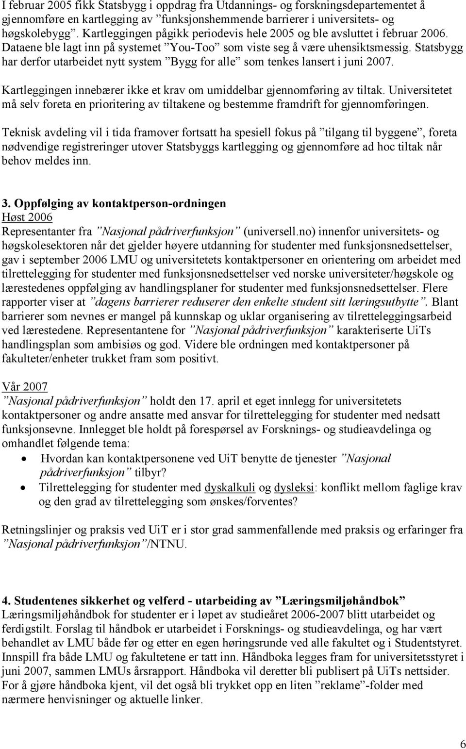 Statsbygg har derfr utarbeidet nytt system Bygg fr alle sm tenkes lansert i juni 2007. Kartleggingen innebærer ikke et krav m umiddelbar gjennmføring av tiltak.