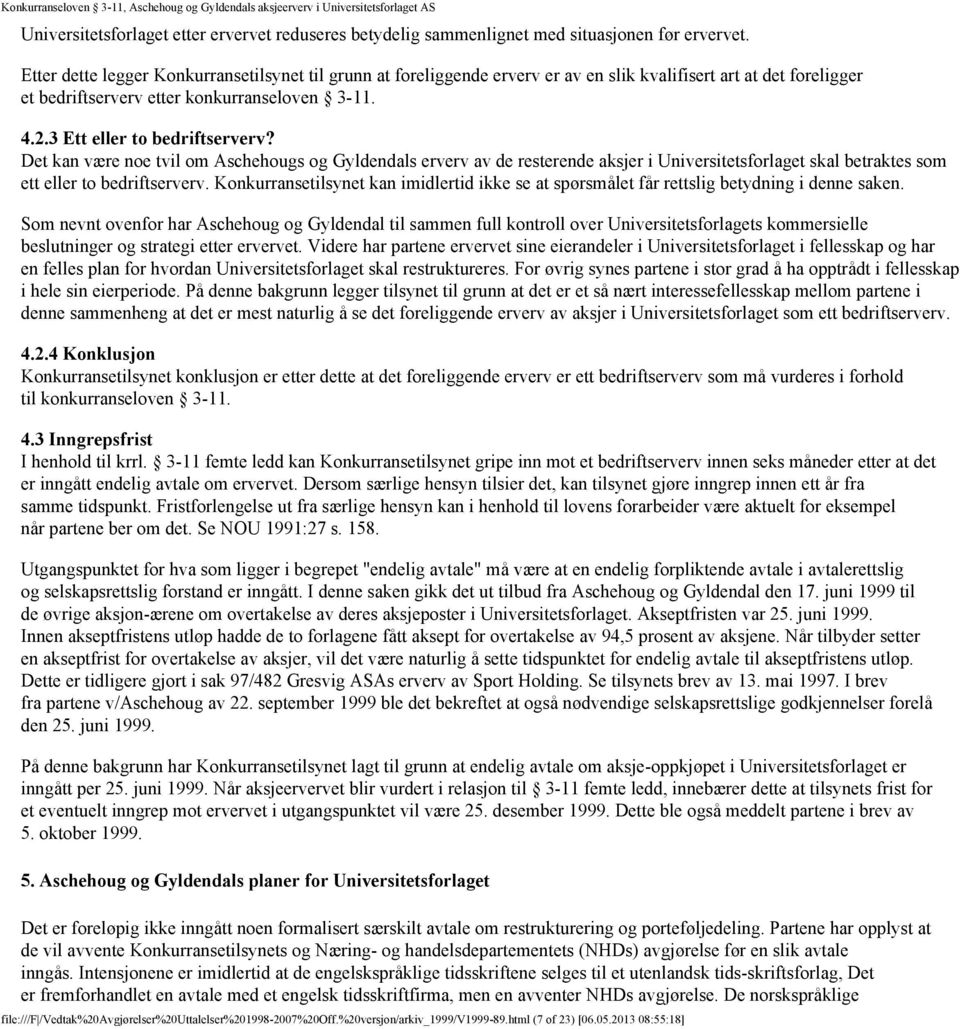 3 Ett eller to bedriftserverv? Det kan være noe tvil om Aschehougs og Gyldendals erverv av de resterende aksjer i Universitetsforlaget skal betraktes som ett eller to bedriftserverv.