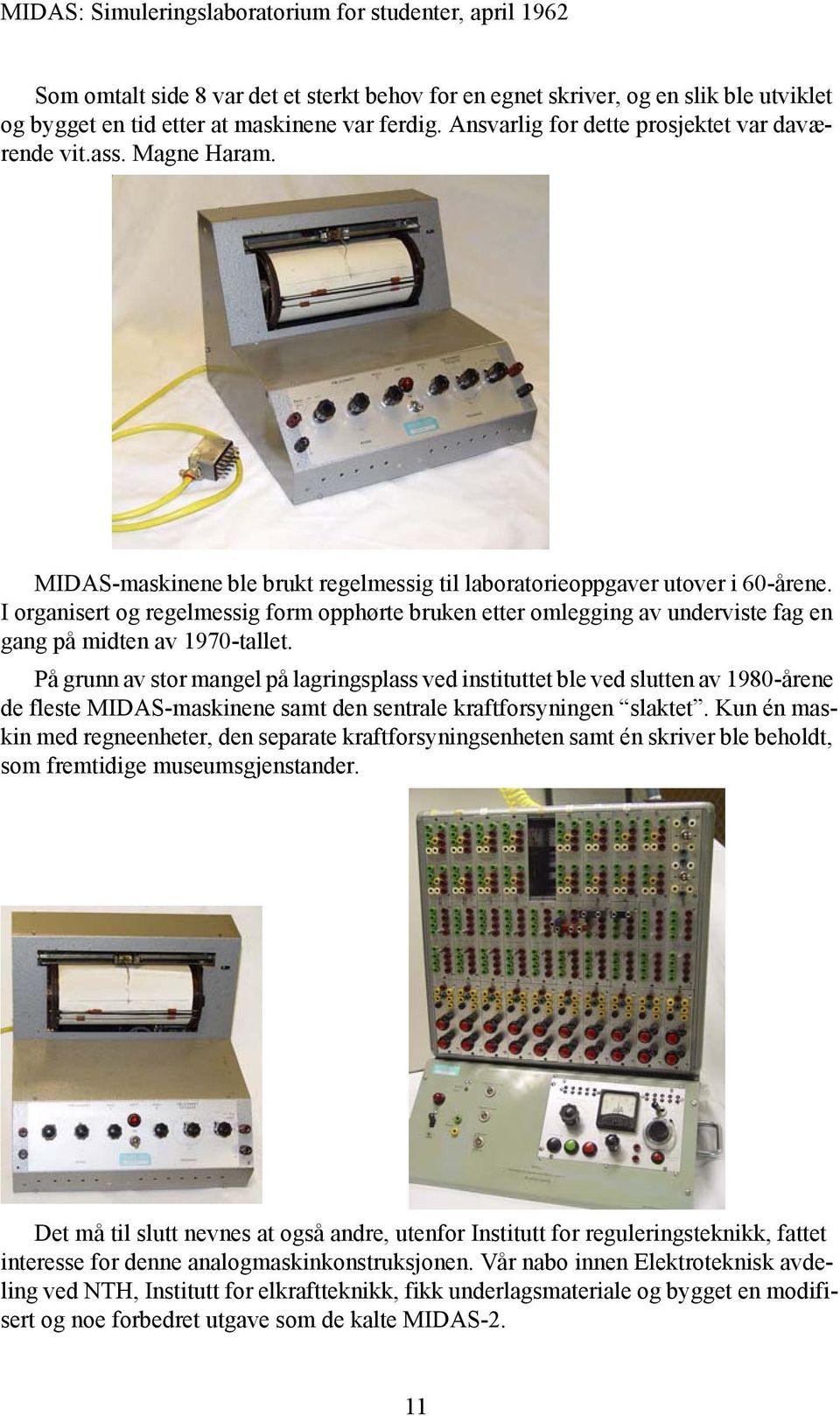 I organisert og regelmessig form opphørte bruken etter omlegging av underviste fag en gang på midten av 1970-tallet.