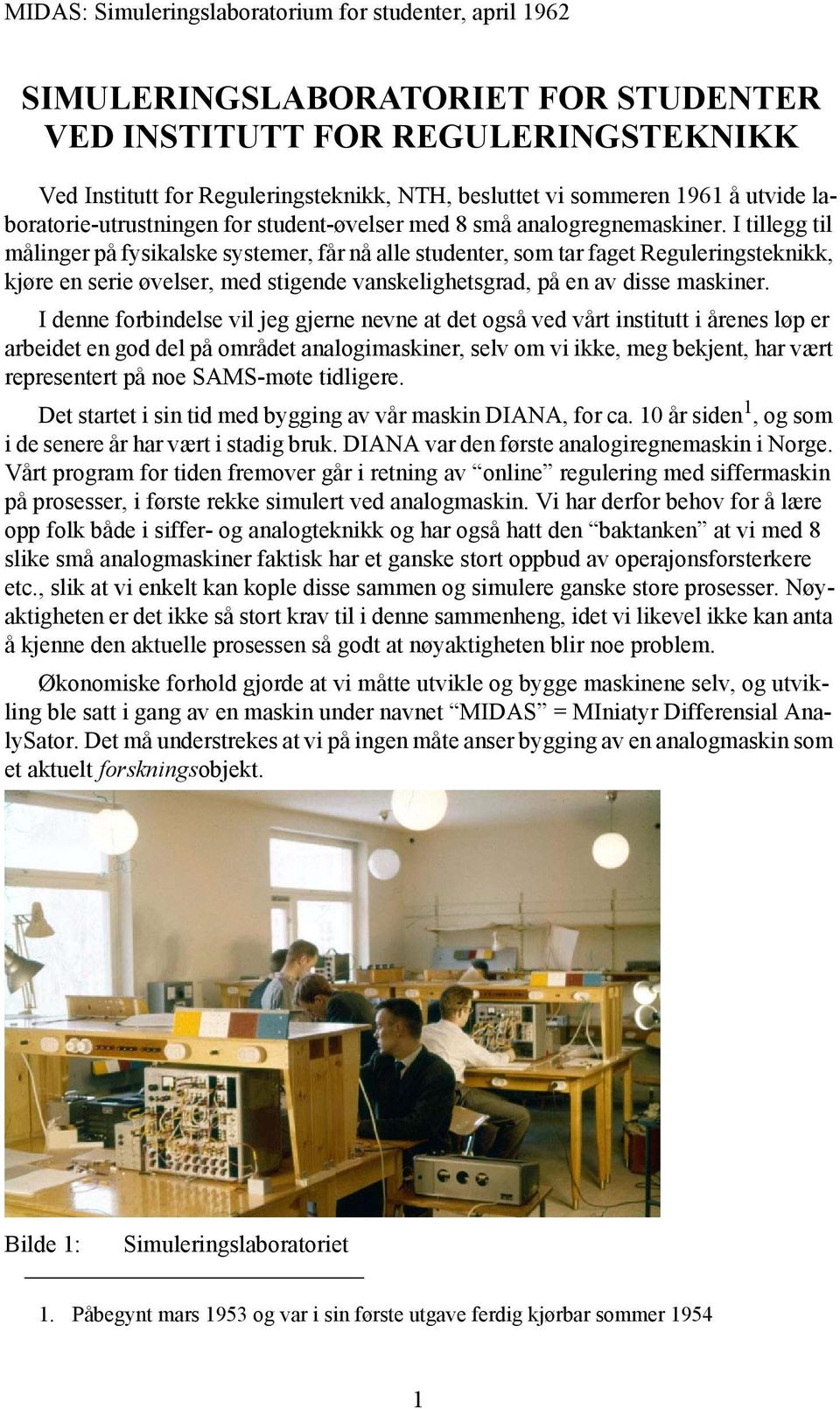 I tillegg til målinger på fysikalske systemer, får nå alle studenter, som tar faget Reguleringsteknikk, kjøre en serie øvelser, med stigende vanskelighetsgrad, på en av disse maskiner.