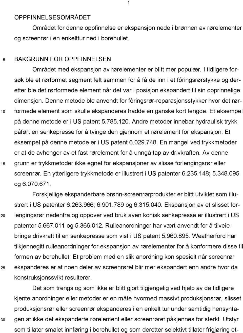 I tidligere forsøk ble et rørformet segment felt sammen for å få de inn i et fôringsrørstykke og deretter ble det rørformede element når det var i posisjon ekspandert til sin opprinnelige dimensjon.