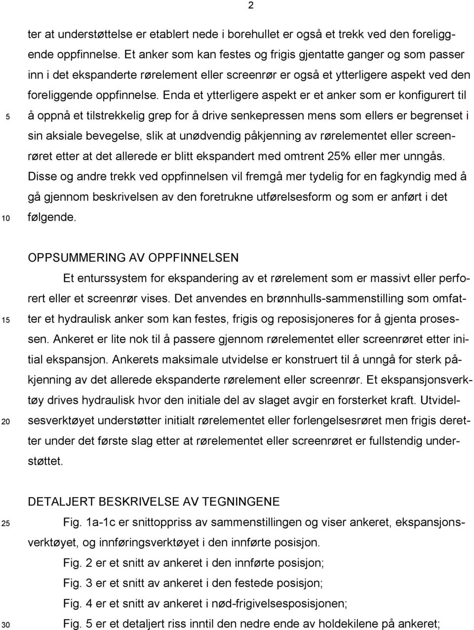 Enda et ytterligere aspekt er et anker som er konfigurert til å oppnå et tilstrekkelig grep for å drive senkepressen mens som ellers er begrenset i sin aksiale bevegelse, slik at unødvendig