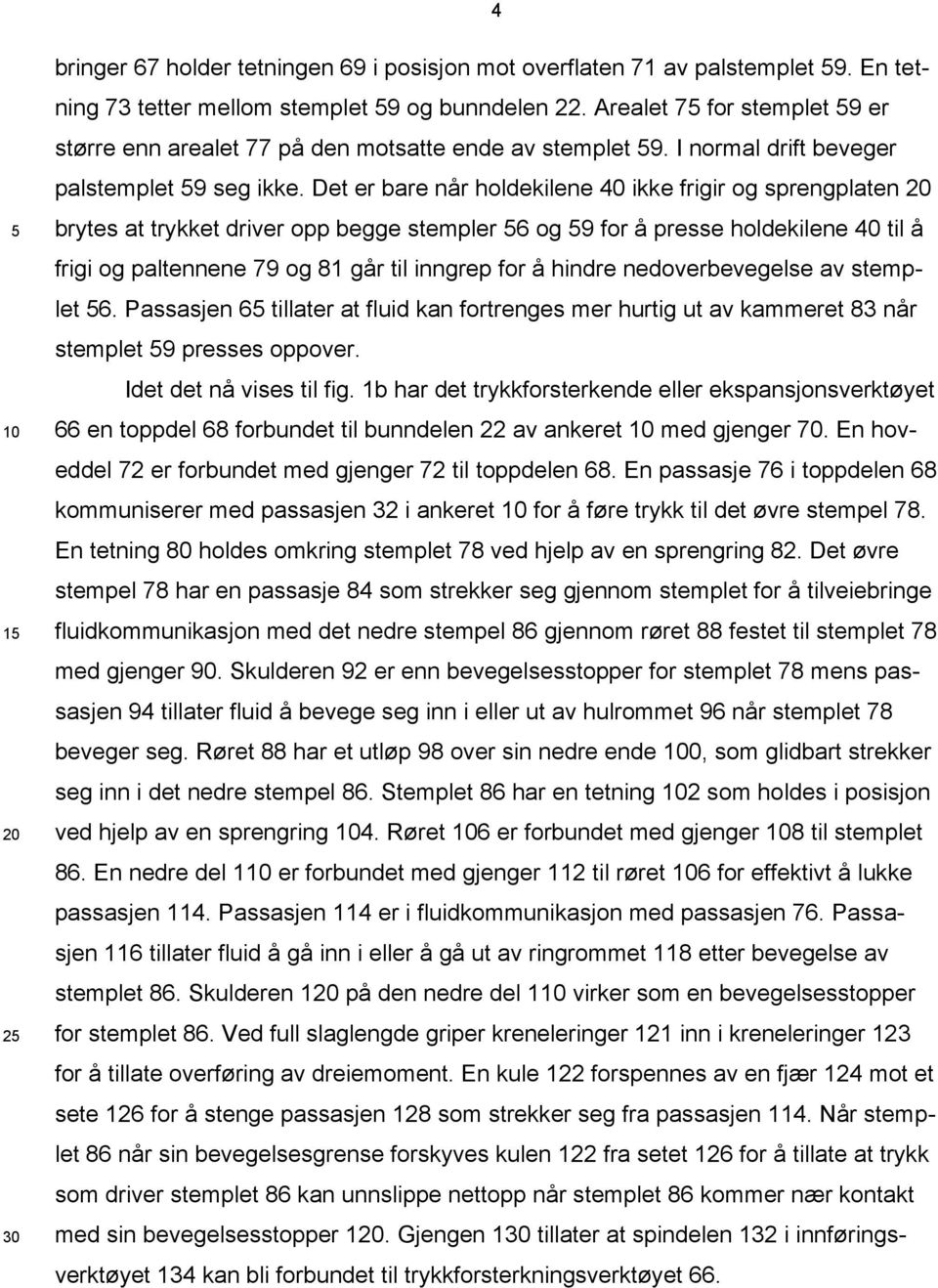 Det er bare når holdekilene 40 ikke frigir og sprengplaten 20 brytes at trykket driver opp begge stempler 56 og 59 for å presse holdekilene 40 til å frigi og paltennene 79 og 81 går til inngrep for å