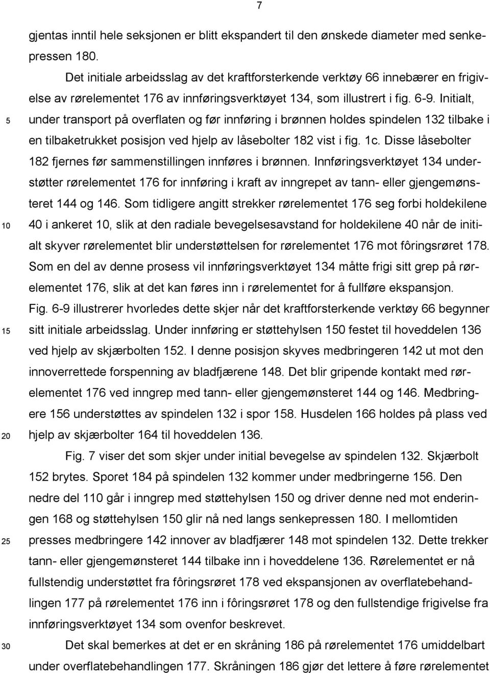 Initialt, under transport på overflaten og før innføring i brønnen holdes spindelen 132 tilbake i en tilbaketrukket posisjon ved hjelp av låsebolter 182 vist i fig. 1c.