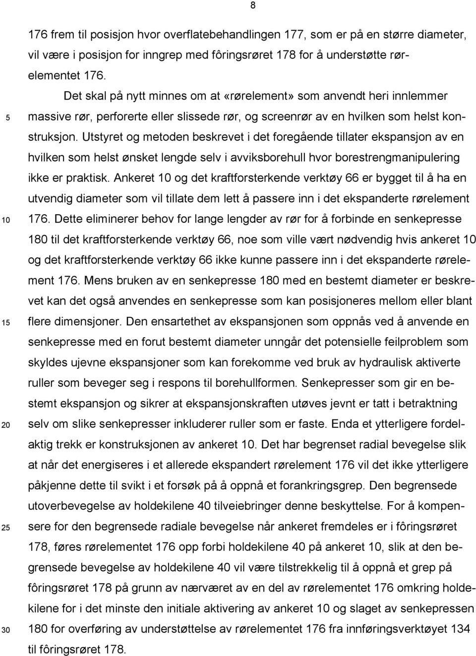 Utstyret og metoden beskrevet i det foregående tillater ekspansjon av en hvilken som helst ønsket lengde selv i avviksborehull hvor borestrengmanipulering ikke er praktisk.