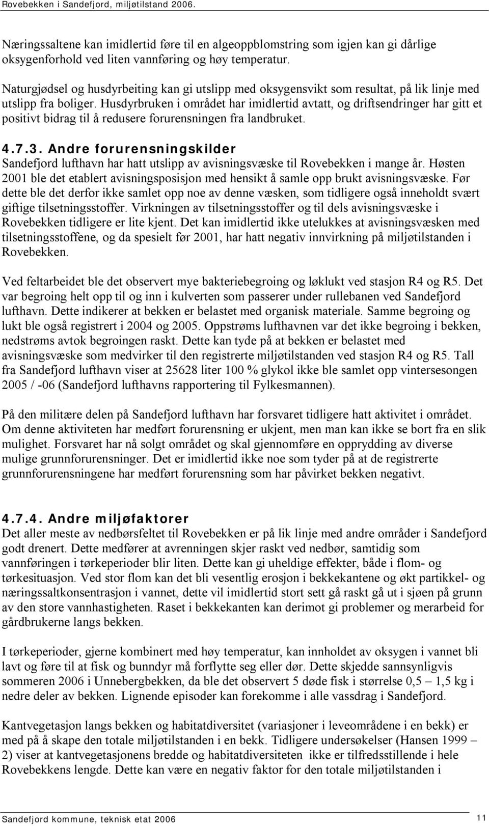 Husdyrbruken i området har imidlertid avtatt, og driftsendringer har gitt et positivt bidrag til å redusere forurensningen fra landbruket. 4.7.3.