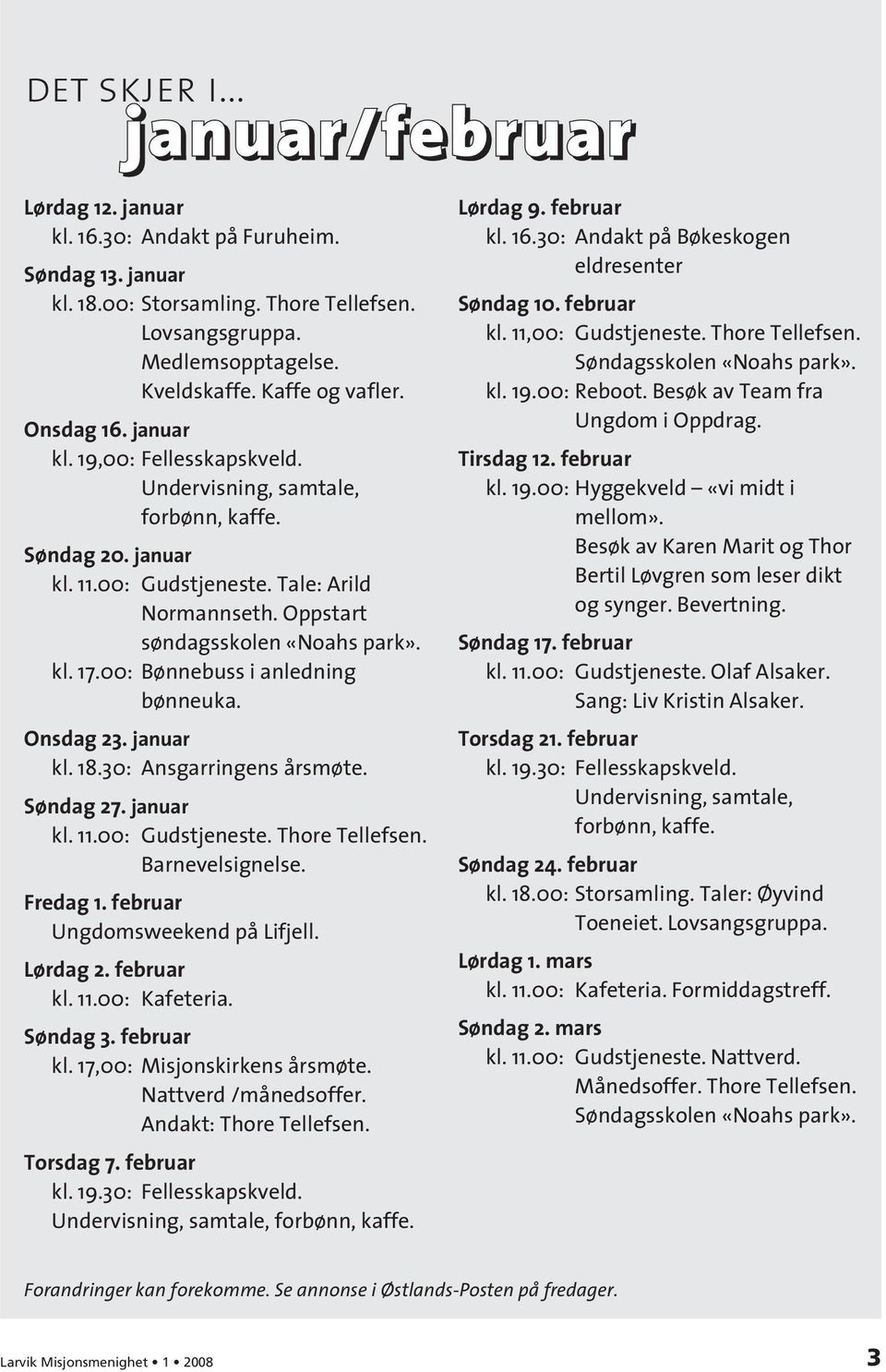 Oppstart søndagsskolen «Noahs park». kl. 17.00: Bønnebuss i anledning bønneuka. Onsdag 23. januar kl. 18.30: Ansgarringens årsmøte. Søndag 27. januar kl. 11.00: Gudstjeneste. Thore Tellefsen.
