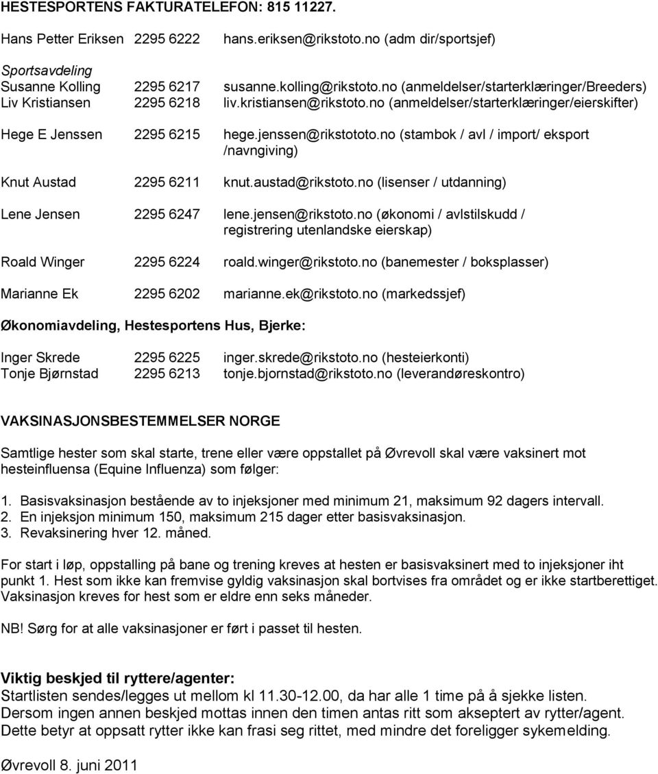 no (stambok / avl / import/ eksport /navngiving) Knut Austad 2295 6211 knut.austad@rikstoto.no (lisenser / utdanning) Lene Jensen 2295 6247 lene.jensen@rikstoto.