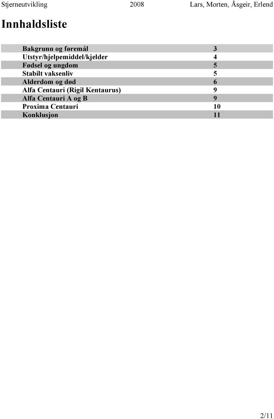 Stabilt vaksenliv 5 Alderdom og død 6 Alfa Centauri