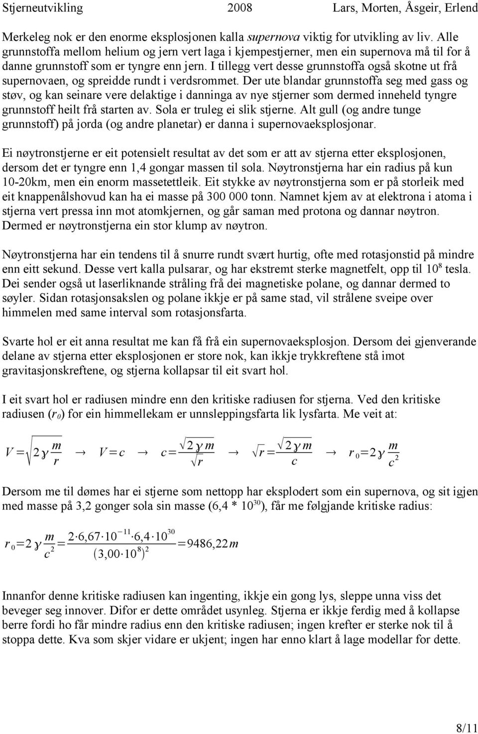 I tillegg vert desse grunnstoffa også skotne ut frå supernovaen, og spreidde rundt i verdsrommet.