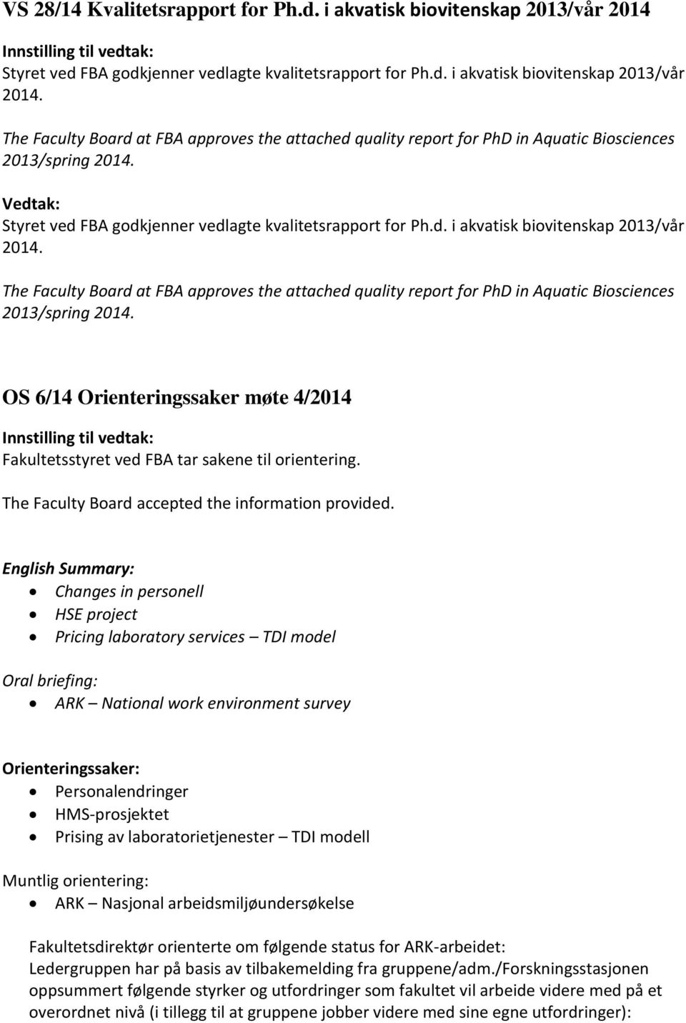 The Faculty Board at FBA approves the attached quality report for PhD in Aquatic Biosciences 2013/spring 2014. OS 6/14 Orienteringssaker møte 4/2014 Fakultetsstyret ved FBA tar sakene til orientering.