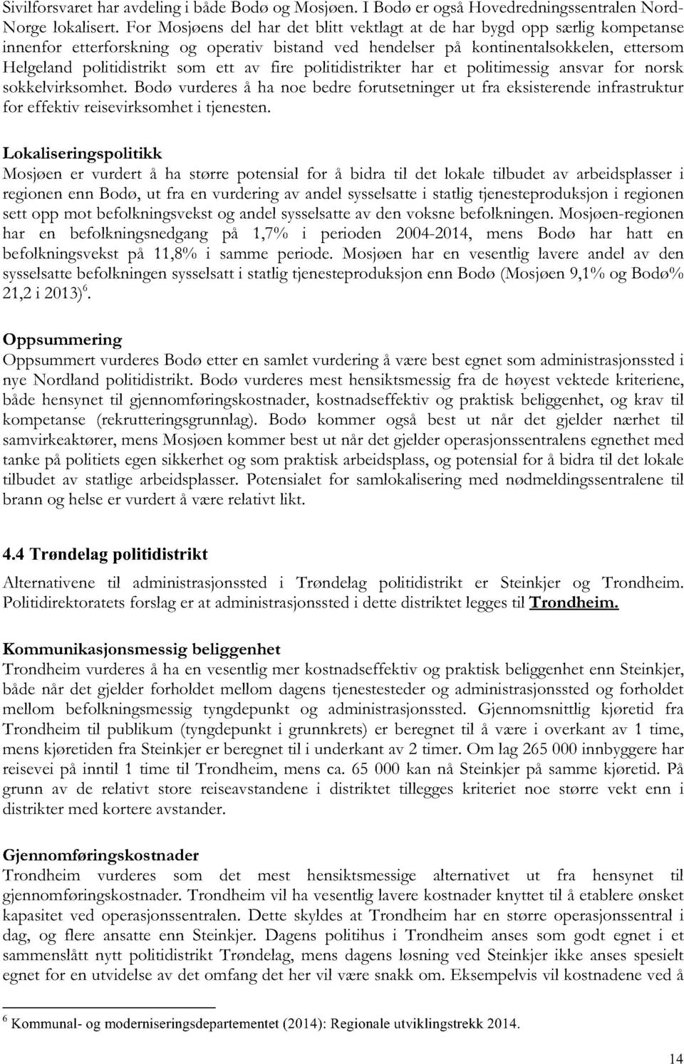 fire politidistrikter har et politimessigansvarfor norsk sokkelvirksomhet.bodø vurdereså ha noe bedreforutsetningerut fra eksisterendeinfrastruktur for effektivreisevirksomhet i tjenesten.