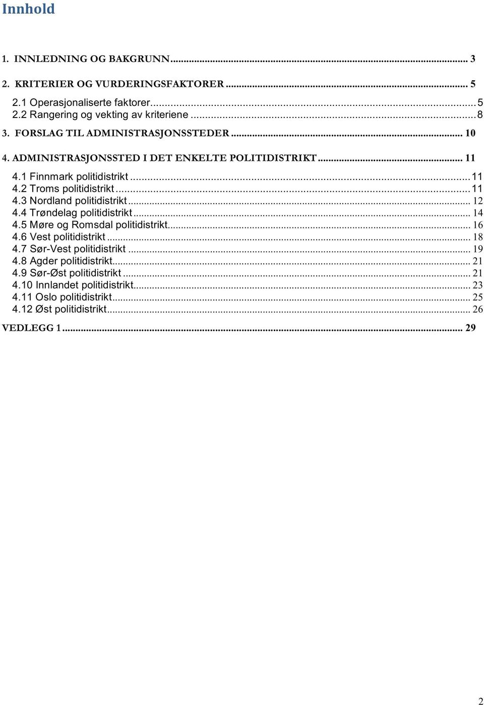 .. 12 4.4 Trøndelag politidistrikt... 14 4.5 Møre og Romsdal politidistrikt... 16 4.6 Vest politidistrikt... 18 4.7 Sør-Vest politidistrikt... 19 4.