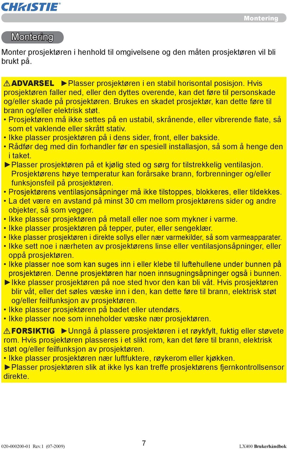 Prosjektøren må ikke settes på en ustabil, skrånende, eller vibrerende fl ate, så som et vaklende eller skrått stativ. Ikke plasser prosjektøren på i dens sider, front, eller bakside.