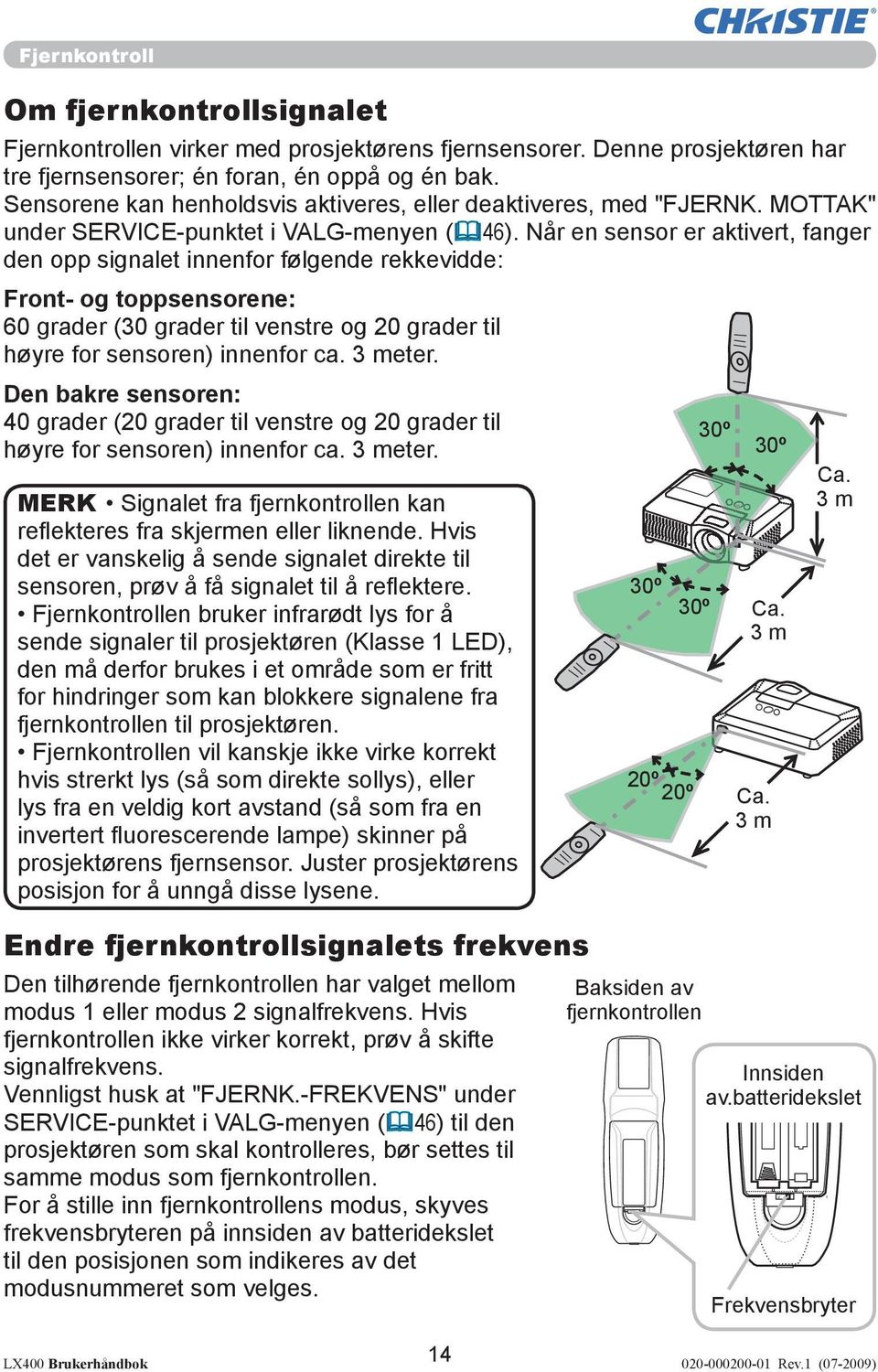 Når en sensor er aktivert, fanger den opp signalet innenfor følgende rekkevidde: Front- og toppsensorene: 60 grader (30 grader til venstre og 20 grader til høyre for sensoren) innenfor ca. 3 meter.