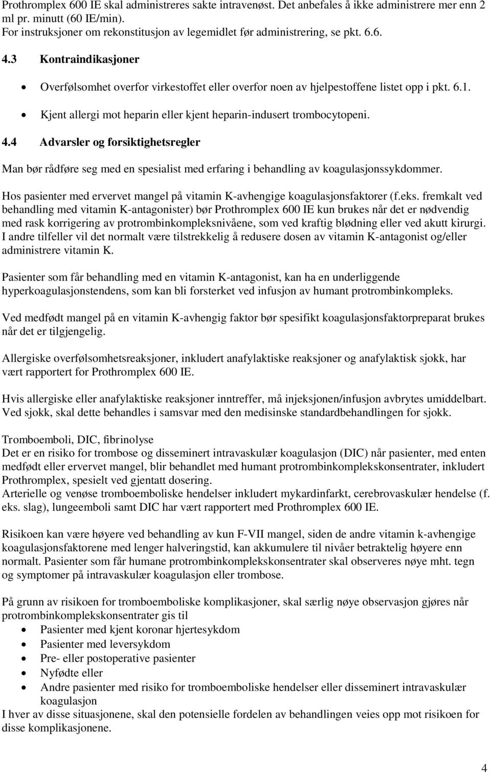 Kjent allergi mot heparin eller kjent heparin-indusert trombocytopeni. 4.4 Advarsler og forsiktighetsregler Man bør rådføre seg med en spesialist med erfaring i behandling av koagulasjonssykdommer.