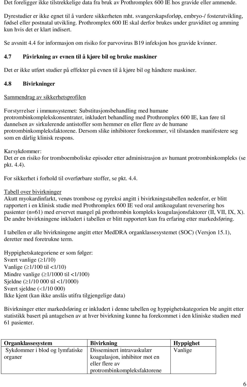 4 for informasjon om risiko for parvovirus B19 infeksjon hos gravide kvinner. 4.