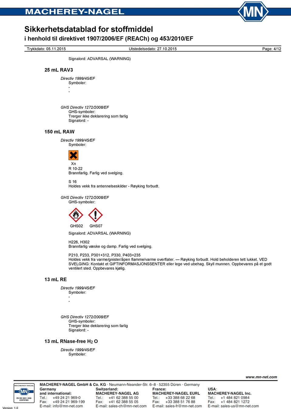 Farlig ved svelging. P210, P233, P301+312, P330, P403+235 Holdes vekk fra varme/gnister/åpen flamme/varme overflater. Røyking forbudt.