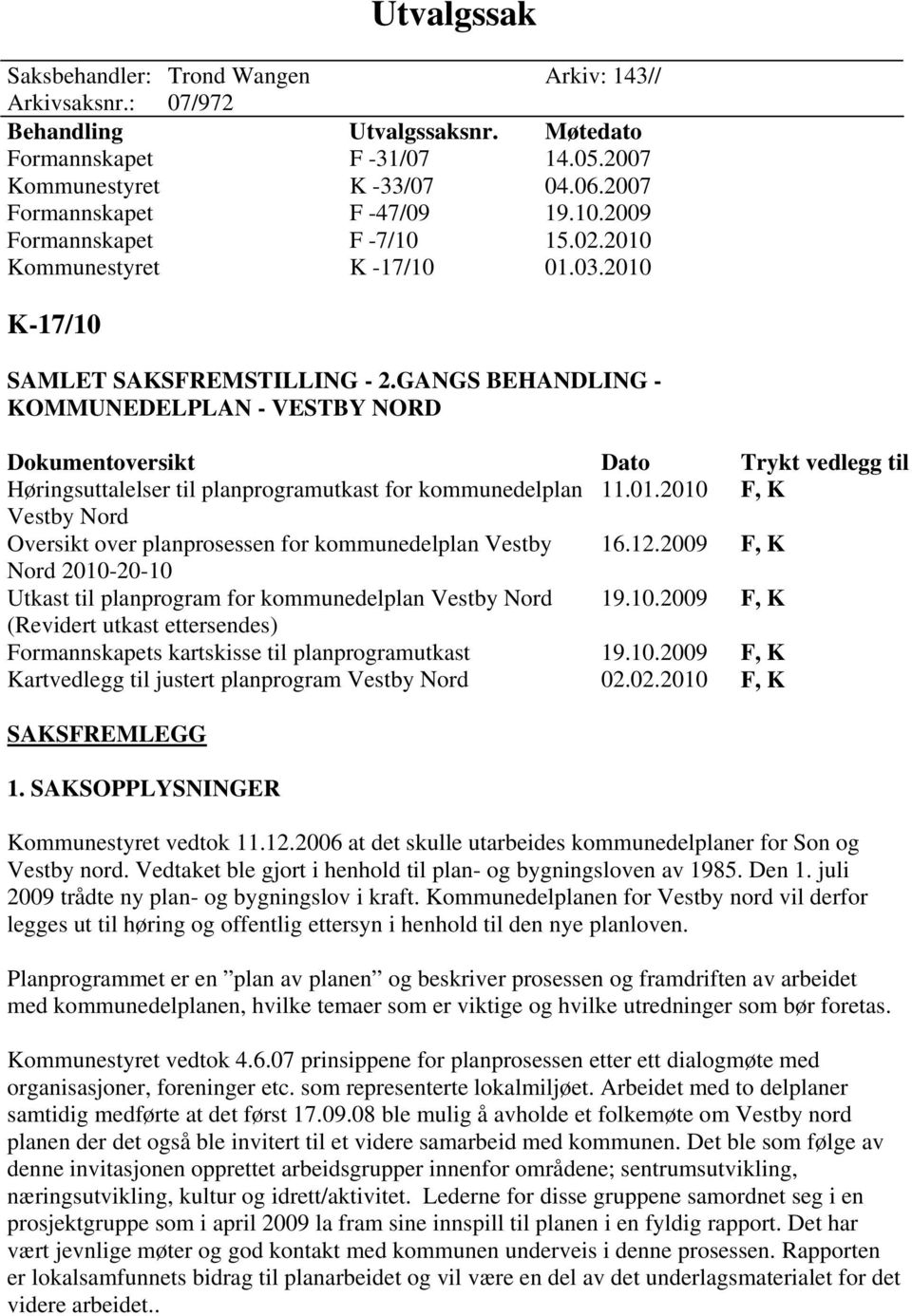 GANGS BEHANDLING - KOMMUNEDELPLAN - VESTBY NORD Dokumentoversikt Dato Trykt vedlegg til Høringsuttalelser til planprogramutkast for kommunedelplan 11.01.