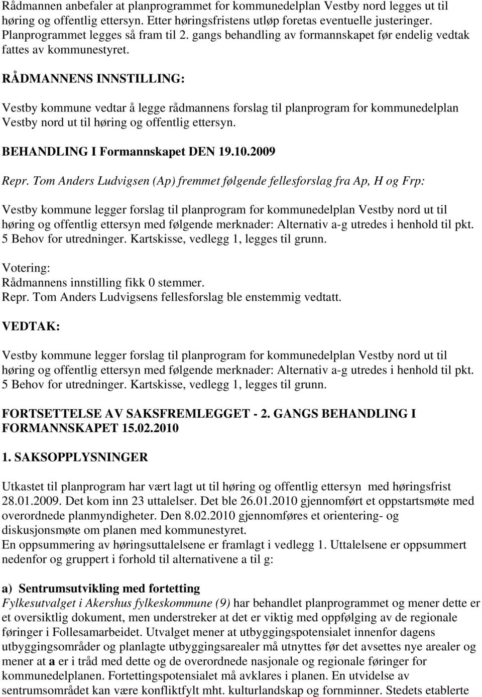 RÅDMANNENS INNSTILLING: Vestby kommune vedtar å legge rådmannens forslag til planprogram for kommunedelplan Vestby nord ut til høring og offentlig ettersyn. BEHANDLING I Formannskapet DEN 19.10.