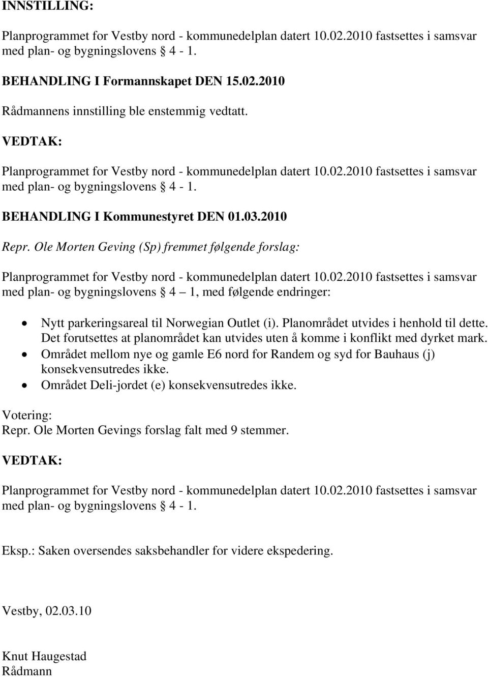 Ole Morten Geving (Sp) fremmet følgende forslag: Planprogrammet for Vestby nord - kommunedelplan datert 10.02.