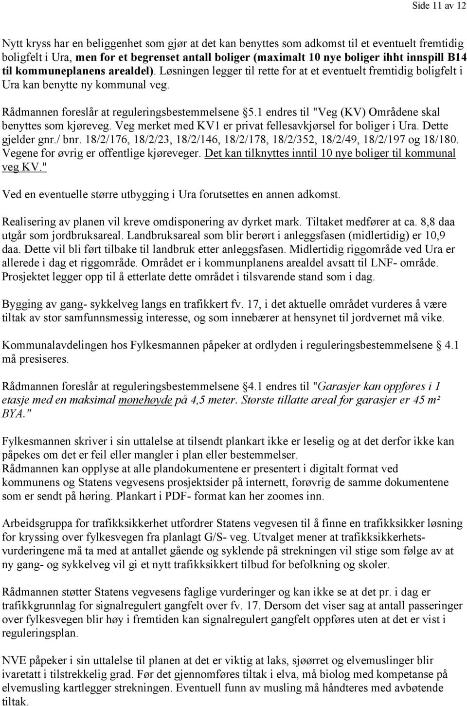 1 endres til "Veg (KV) Områdene skal benyttes som kjøreveg. Veg merket med KV1 er privat fellesavkjørsel for boliger i Ura. Dette gjelder gnr./ bnr.