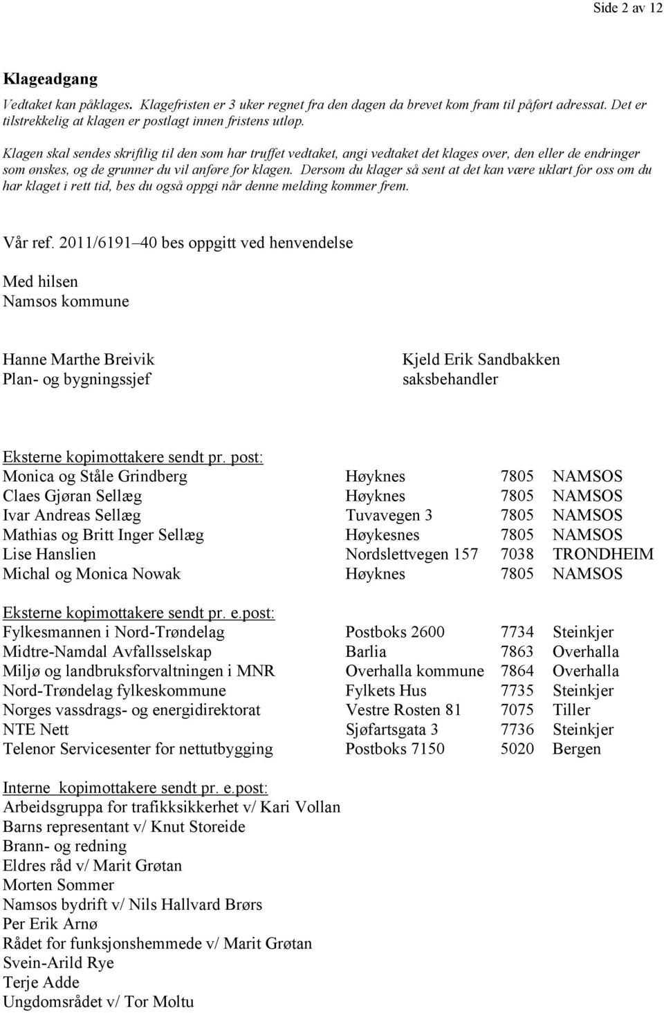 Dersom du klager så sent at det kan være uklart for oss om du har klaget i rett tid, bes du også oppgi når denne melding kommer frem. Vår ref.